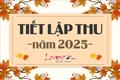 Lập Thu 2025 là ngày nào? Lập Thu năm nay có 2 tin TỐT và 2 tin XẤU – Biết càng sớm càng tốt