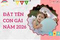 GỢI Ý cách đặt tên con gái năm 2026 tuổi Bính Ngọ - Tên VẬN vào người, tên hay cả đời may mắn, giàu sang